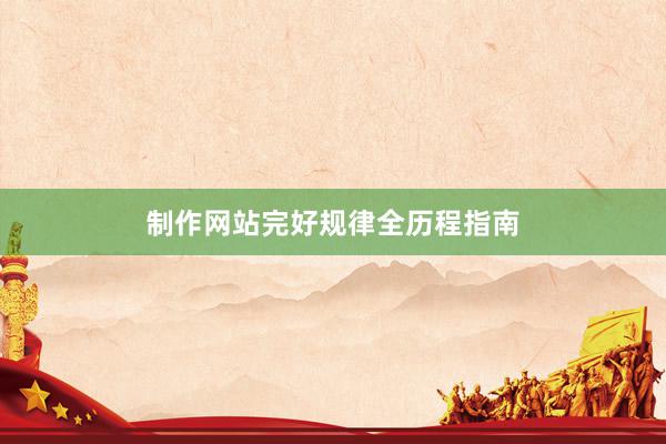 制作网站完好规律全历程指南